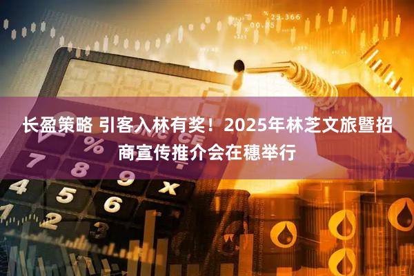 长盈策略 引客入林有奖！2025年林芝文旅暨招商宣传推介会在穗举行
