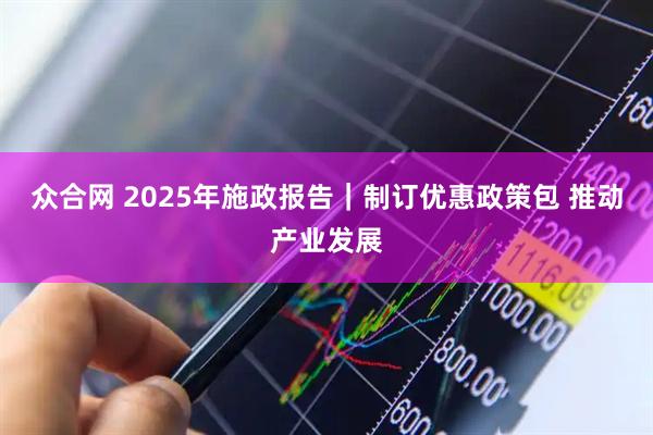众合网 2025年施政报告｜制订优惠政策包 推动产业发展