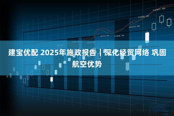 建宝优配 2025年施政报告｜深化经贸网络 巩固航空优势